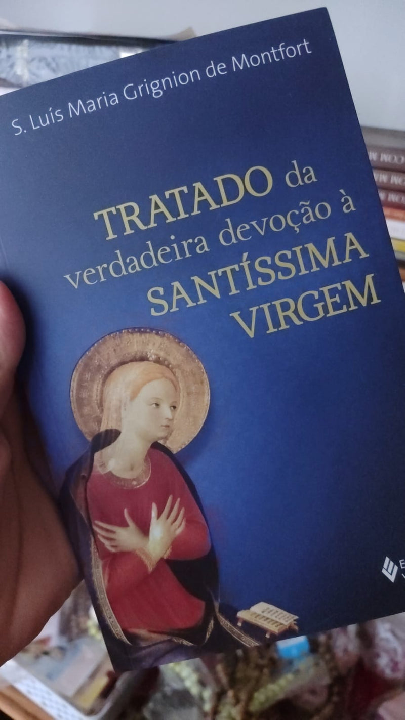 Tratado da Verdadeira Devoção à Santíssima Virgem – S. Luís Maria Grignion de Montfort